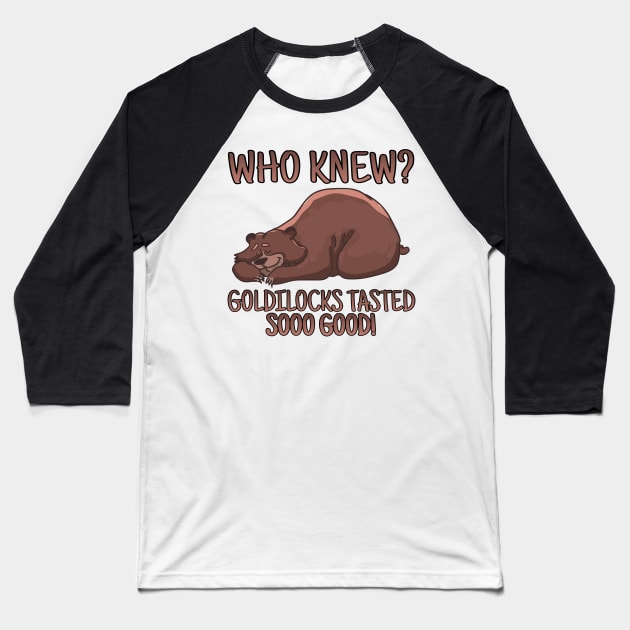 WHO KNEW? GOLDILOCKS TASTED SOOO GOOD! Baseball T-Shirt by Duds4Fun